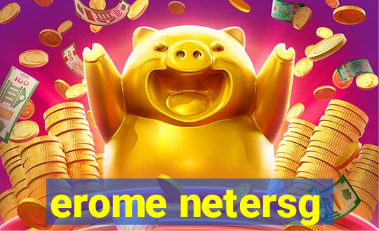erome netersg